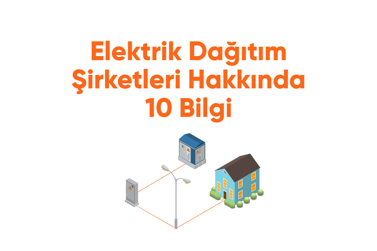 Elektrik Dağıtım Şirketleri Hakkında 10 Bilgi